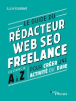 Le guide du rédacteur Web SEO freelance: Les étapes de A à Z pour créer une activité qui dure, de Lucie Rondelet